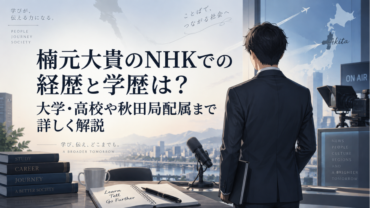 NHK楠元大貴アナの学歴は?出身大学・高校の公開情報と経歴を詳しく紹介