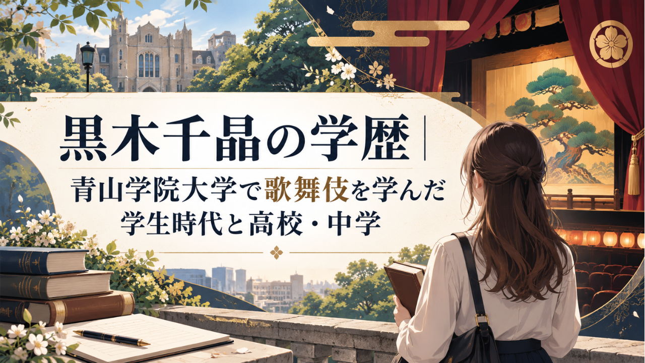 黒木千晶の学歴 青山学院大学で歌舞伎を学んだ学生時代と高校・中学を詳しく解説